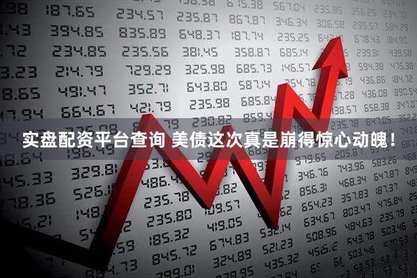 实盘配资平台查询 美债这次真是崩得惊心动魄！